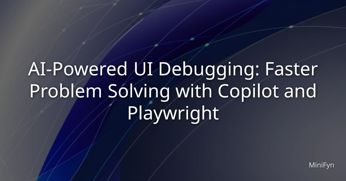 AI-Powered UI Debugging: Faster Problem Solving with Copilot and Playwright