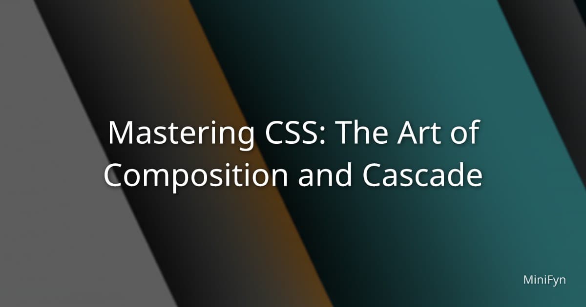 Mastering CSS: The Art of Composition and Cascade