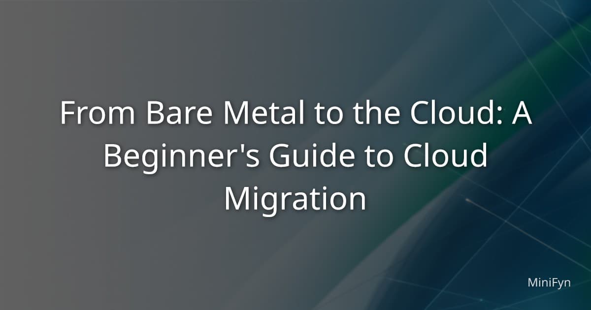 From Bare Metal to the Cloud: A Beginner's Guide to Cloud Migration