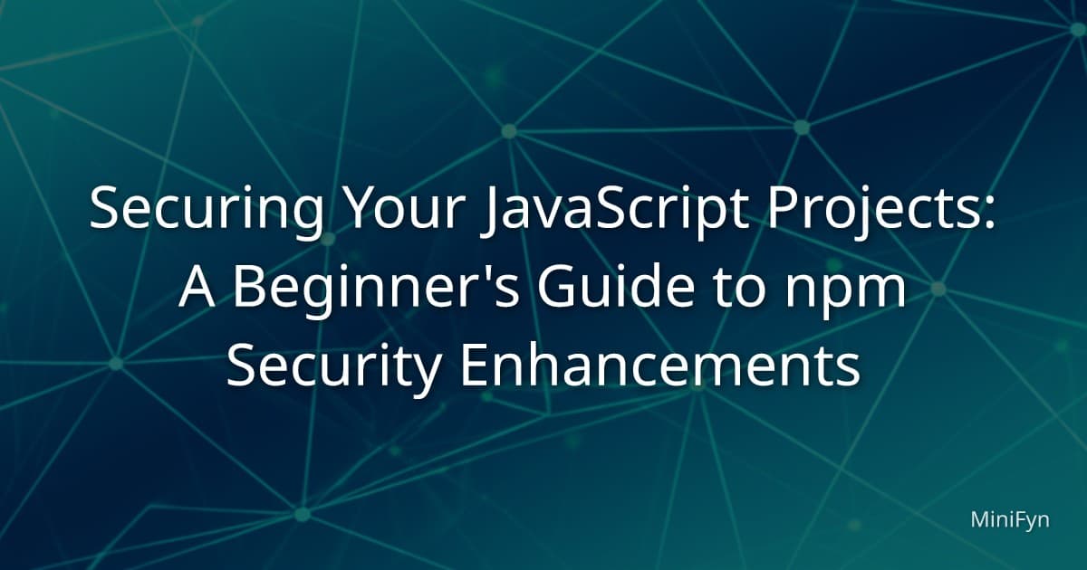 Securing Your JavaScript Projects: A Beginner's Guide to npm Security Enhancements