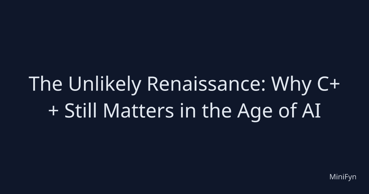 The Unlikely Renaissance: Why C++ Still Matters in the Age of AI