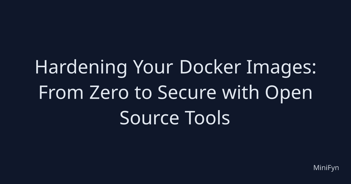Hardening Your Docker Images: From Zero to Secure with Open Source Tools