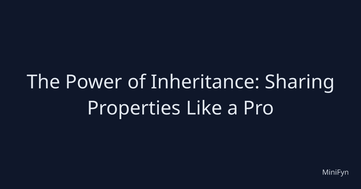 The Power of Inheritance: Sharing Properties Like a Pro