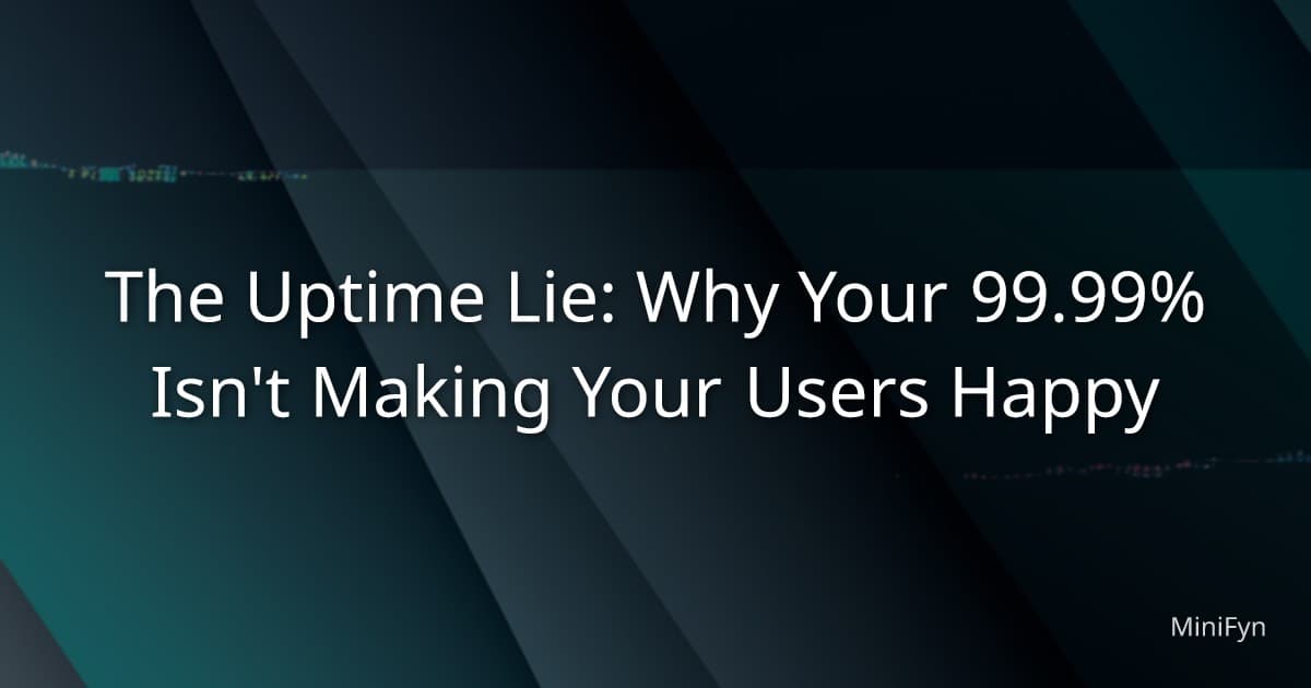 The Uptime Lie: Why Your 99.99% Isn't Making Your Users Happy