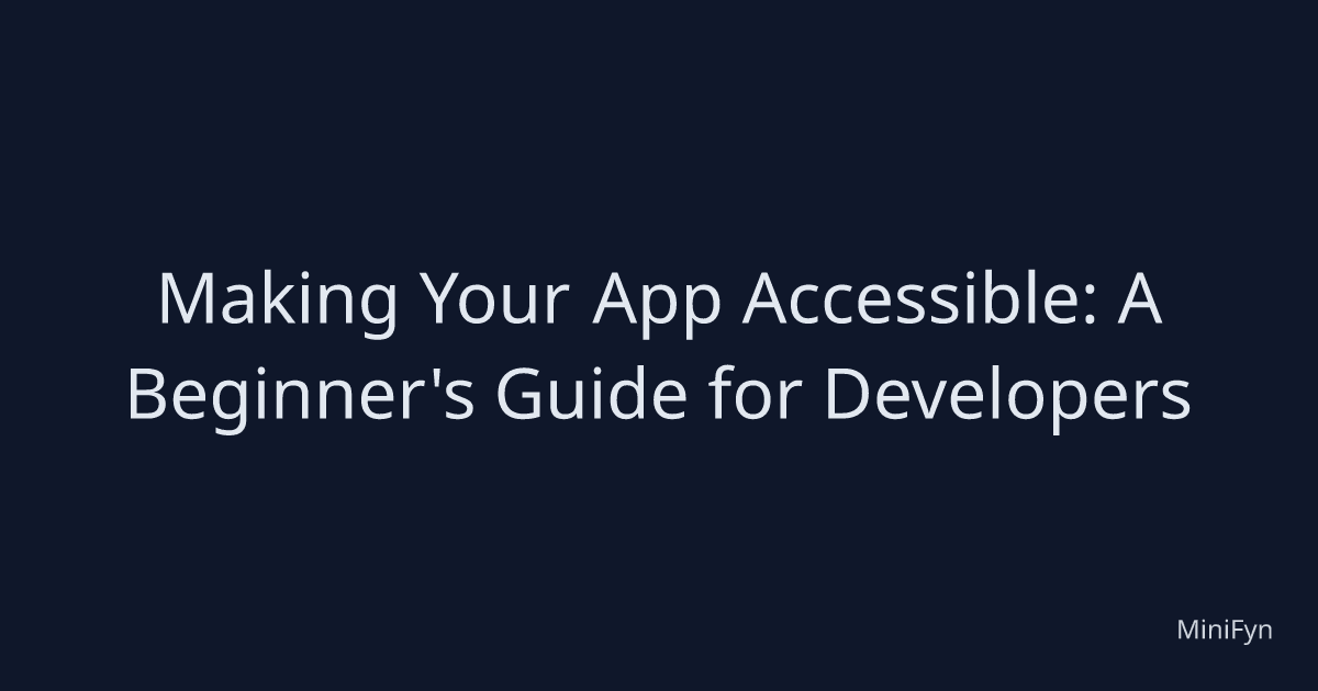 Making Your App Accessible: A Beginner's Guide for Developers